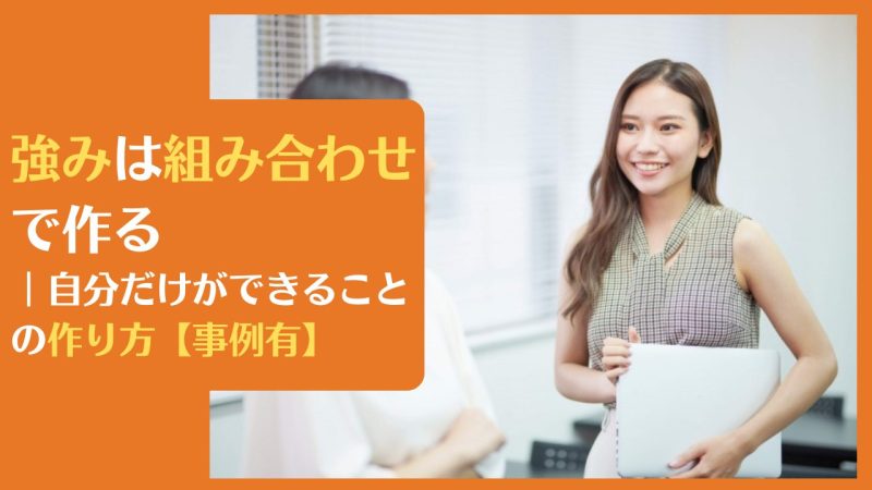 強みは組み合わせで作る|自分だけができることの作り方【事例有】強みがわからない人へ