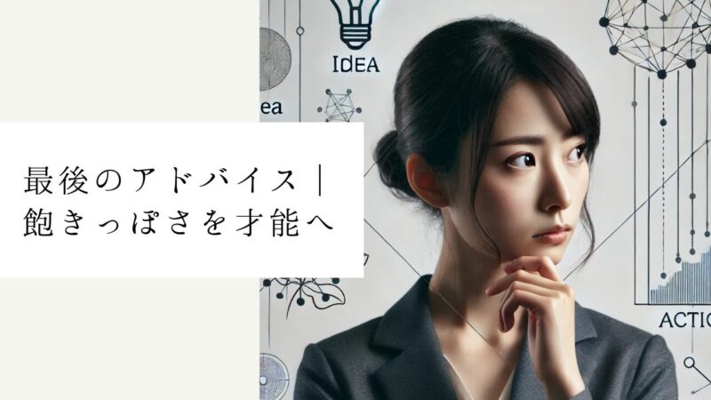 最後のアドバイス｜飽きっぽさを才能へ