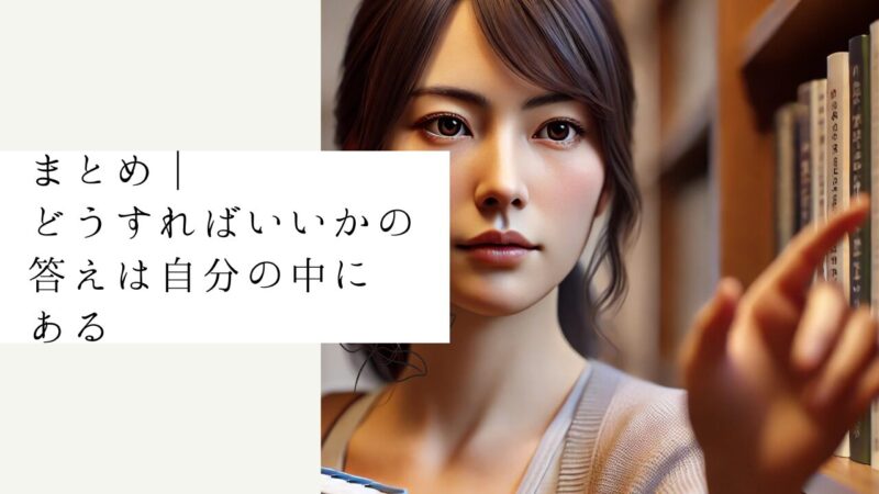 まとめ|どうすればいいかの答えは自分の中にある