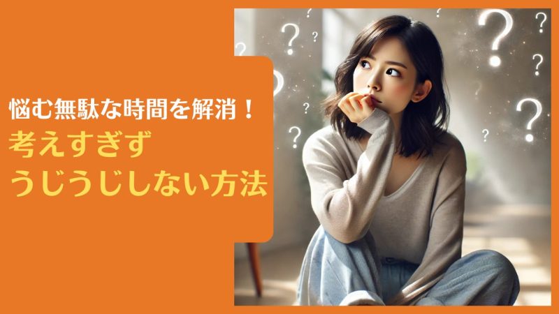 悩む無駄な時間を解消！考えすぎずうじうじしない方法【悩んでも仕方ないことで悩む人へ】
