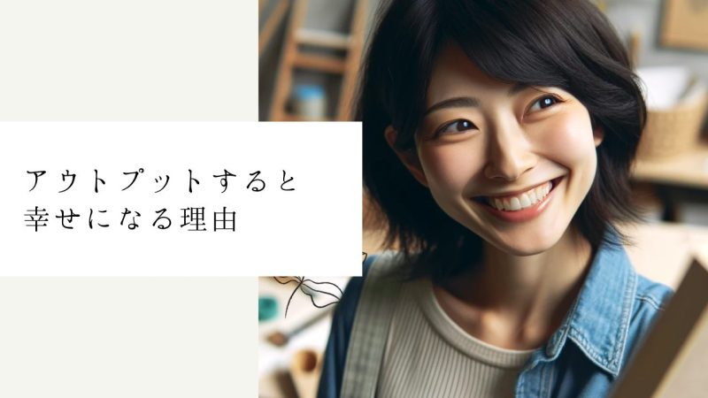 アウトプットすると幸せになる理由