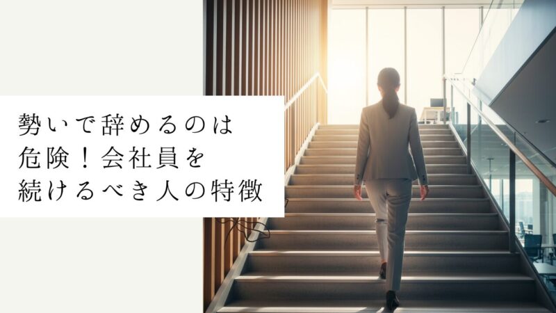 勢いで辞めるのは危険!会社員を続けるべき人の特徴
