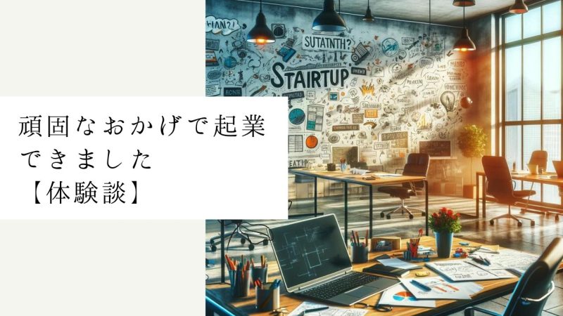 頑固なおかげで起業できました【体験談】