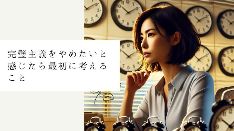 完璧主義をやめたいと感じたら最初に考えること