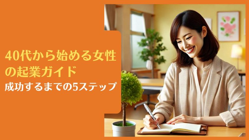 40代から始める女性の起業ガイド|成功するまでの5ステップ【40代起業家が全体の35.3%で最多】