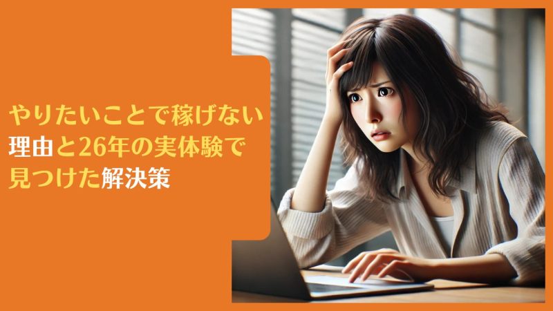 やりたいことで稼げない理由と26年の実体験で見つけた解決策