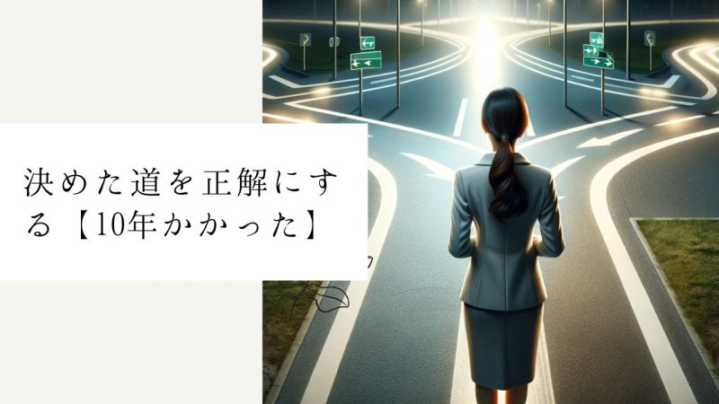 決めた道を正解にする【10年かかった】