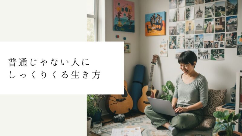 普通じゃない人にしっくりくる生き方