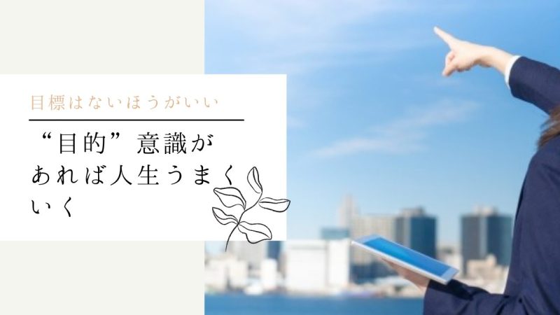 “目的”意識があれば人生うまくいく