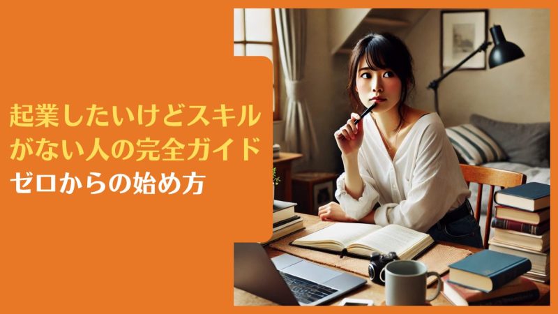 起業したいけどスキルがない人の完全ガイド|ゼロからの始め方【2025年保存版】