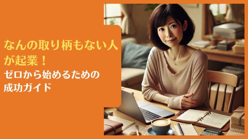 なんの取り柄もない人が起業!ゼロから始めるための成功ガイド
