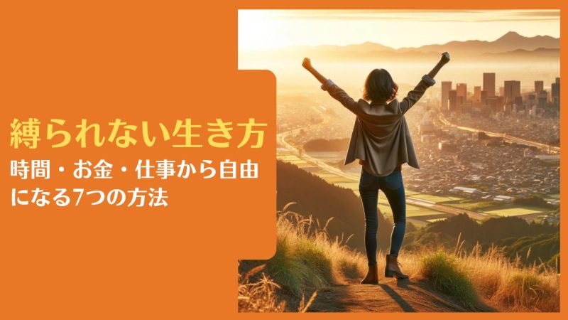 縛られない生き方|時間・お金・仕事から自由になる7つの方法