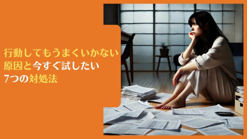 行動してもうまくいかない原因と今すぐ試したい7つの対処法