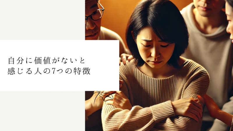 自分に価値がないと感じる人の7つの特徴