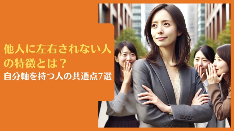 他人に左右されない人の特徴とは?自分軸を持つ人の共通点7選