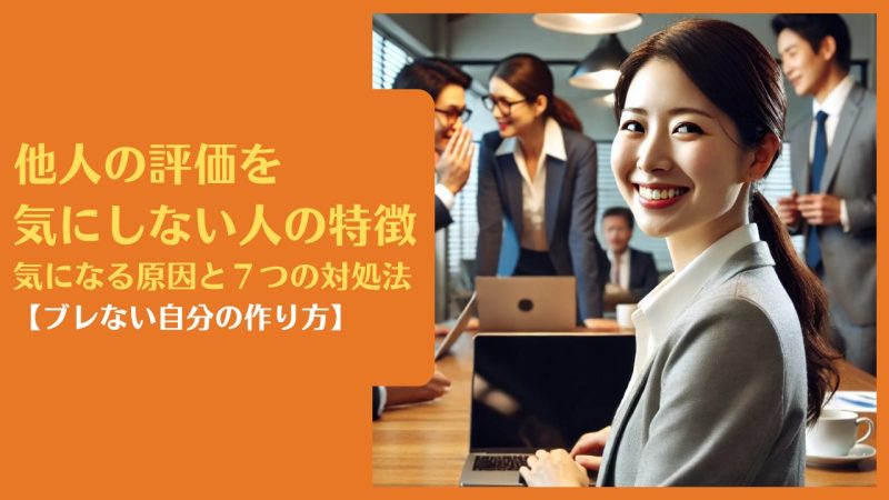 他人の評価を気にしない人の特徴|気になる原因と7つの対処法【ブレない自分の作り方】