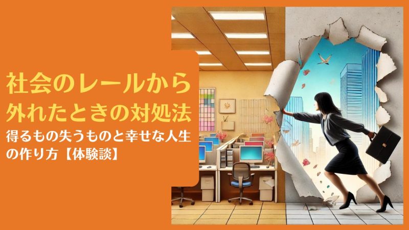 社会のレールから外れたときの対処法|得るもの失うものと幸せな人生の作り方【体験談】