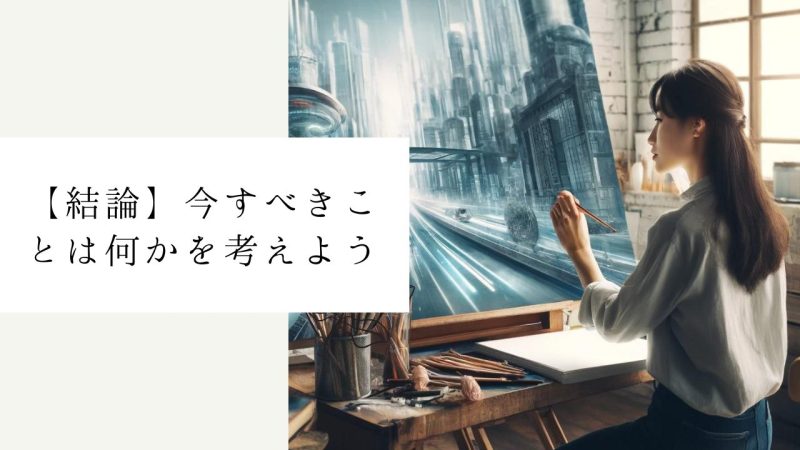 【結論】今すべきことは何かを考えよう