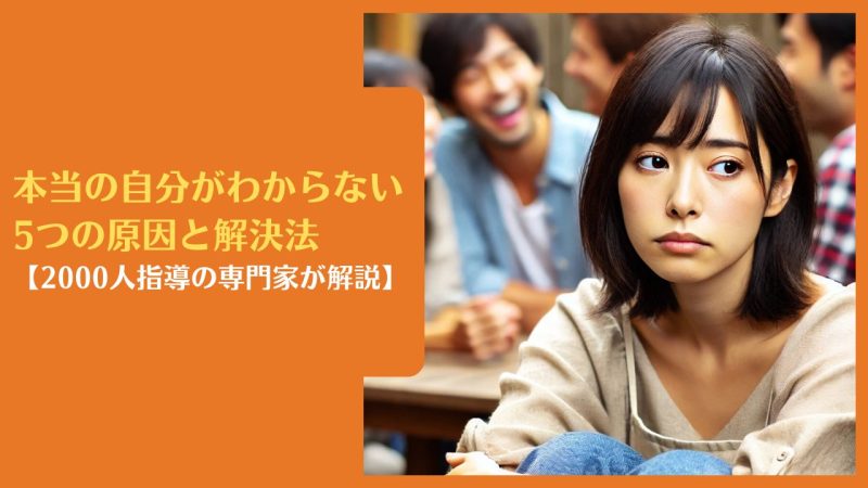 本当の自分がわからない5つの原因と解決法【2000人指導の専門家が解説】