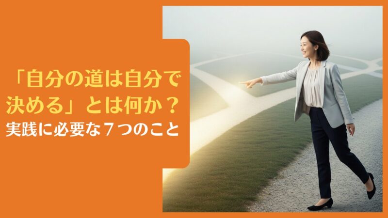 「自分の道は自分で決める」とは何か?実践に必要な7つのこと