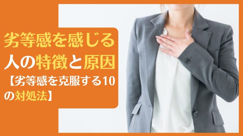 劣等感を感じる人の特徴と原因【劣等感を克服する10の対処法】