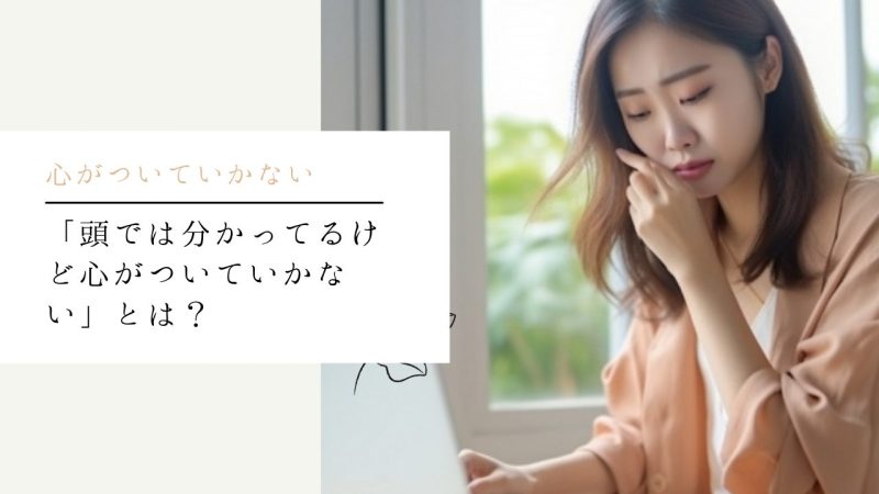 「頭では分かってるけど心がついていかない」とは?