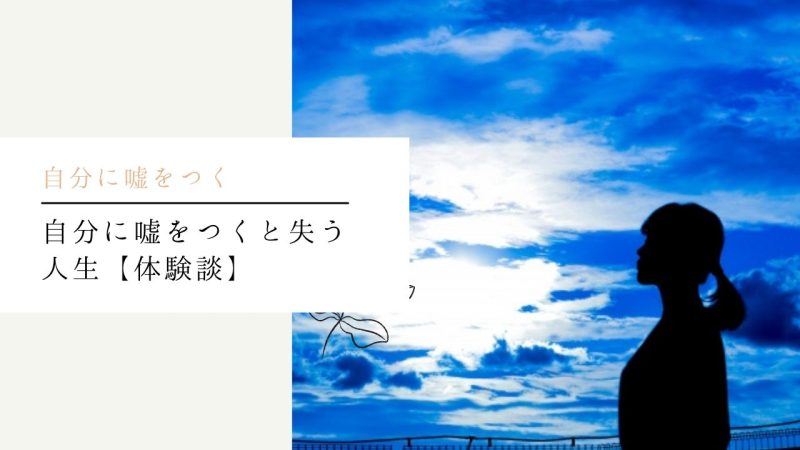 自分に嘘をつくと失う人生【体験談】