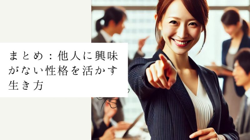 まとめ：他人に興味がない性格を活かす生き方