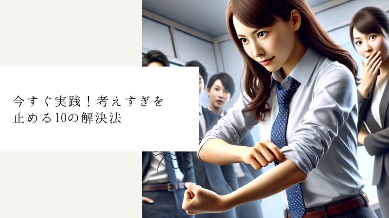 今すぐ実践！考えすぎを止める10の解決法