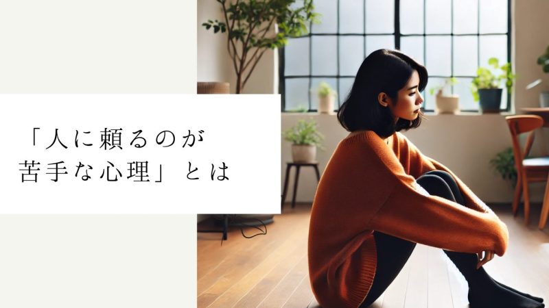 「人に頼るのが苦手な心理」とは