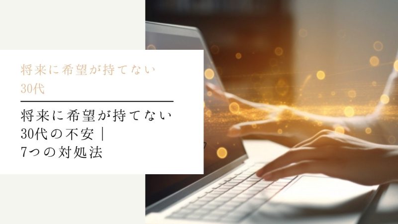 将来に希望が持てない30代の不安|7つの対処法