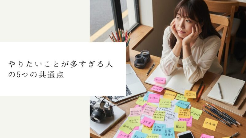 やりたいことが多すぎる人の5つの共通点