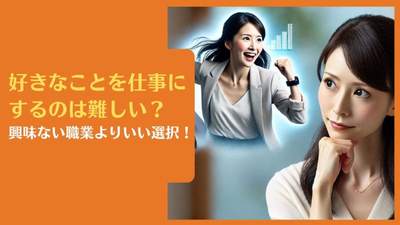 好きなことを仕事にするのは難しい?興味ない職業よりいい選択!失敗しないための実践的アドバイス