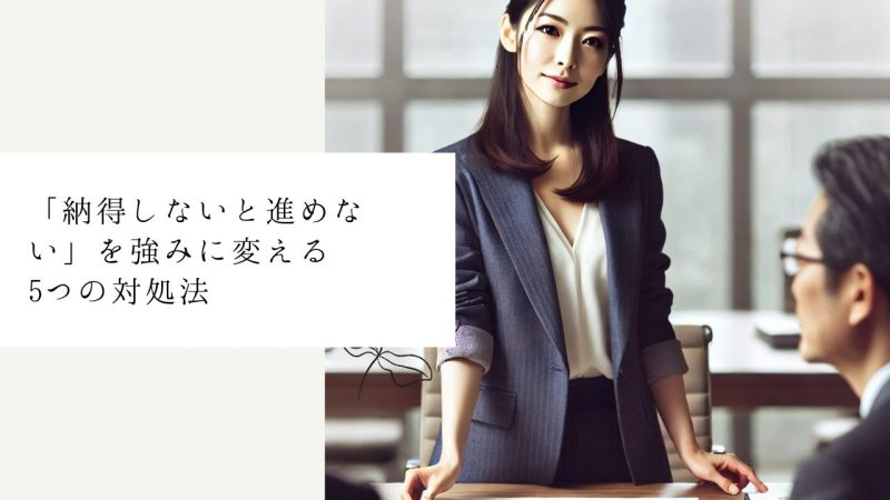 「納得しないと進めない」を強みに変える5つの対処法