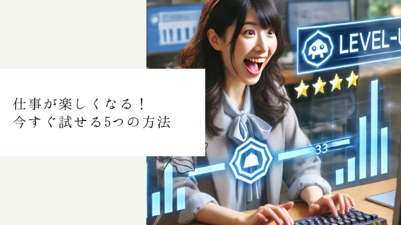 仕事が楽しくなる！今すぐ試せる5つの方法