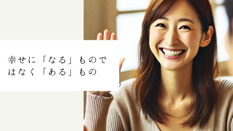 幸せに「なる」ものではなく「ある」もの