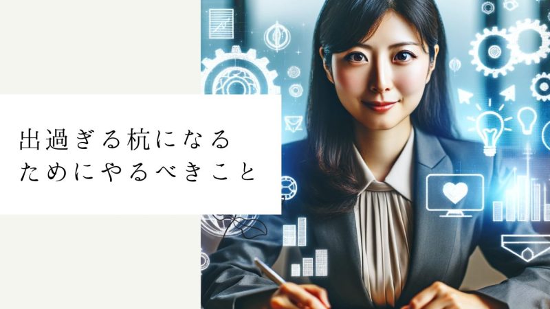 出過ぎる杭になるためにやるべきこと