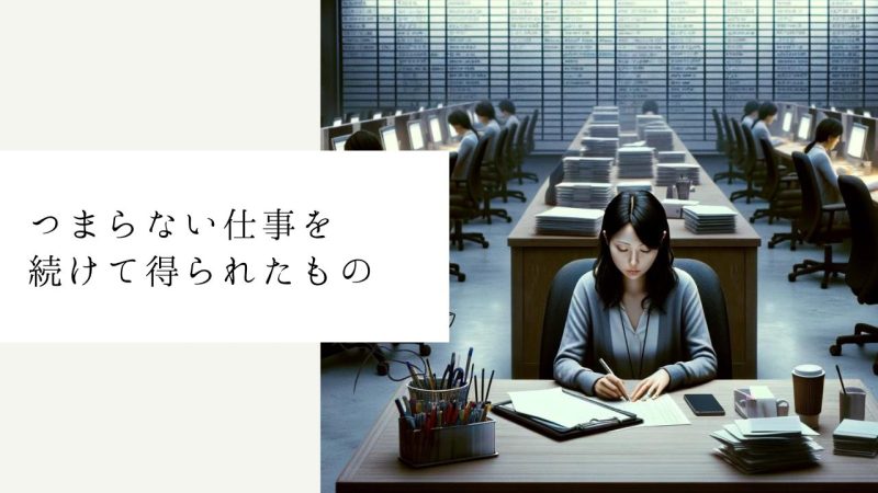 つまらない仕事を続けて得られたもの