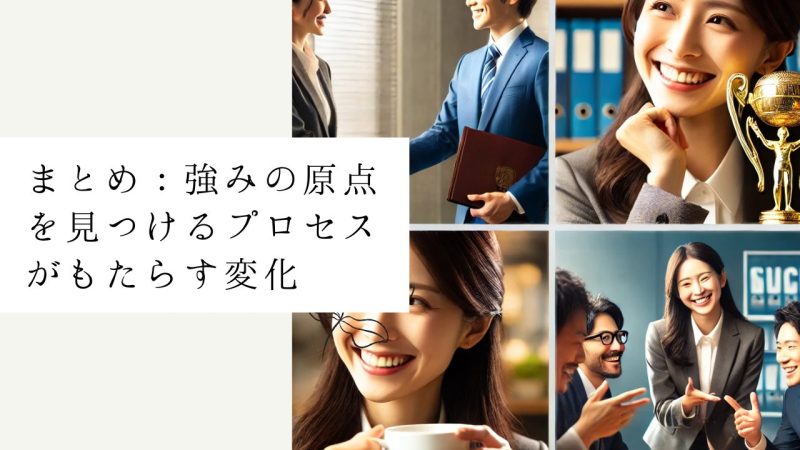 まとめ：強みの原点を見つけるプロセスがもたらす変化