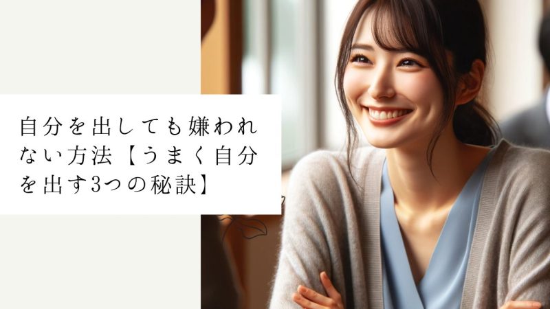 自分を出しても嫌われない方法【うまく自分を出す3つの秘訣】