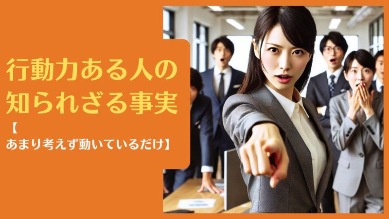 行動力ある人の知られざる事実【あまり考えず動いているだけ】
