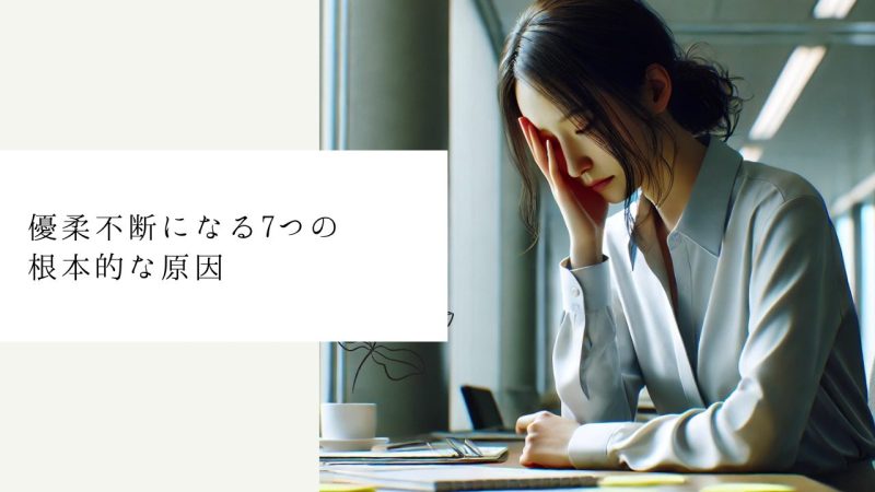 優柔不断になる7つの根本的な原因