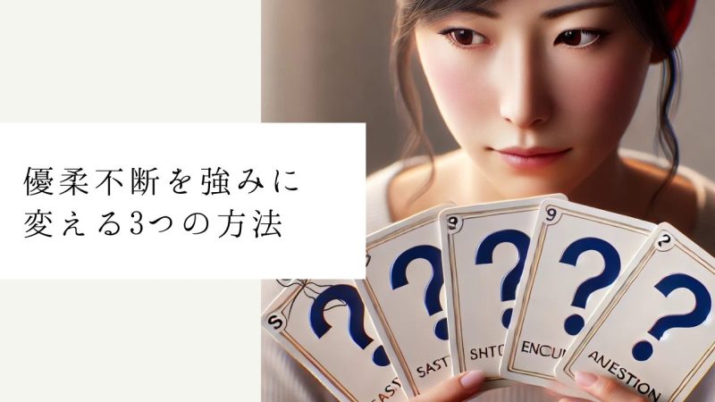 優柔不断を強みに変える3つの方法