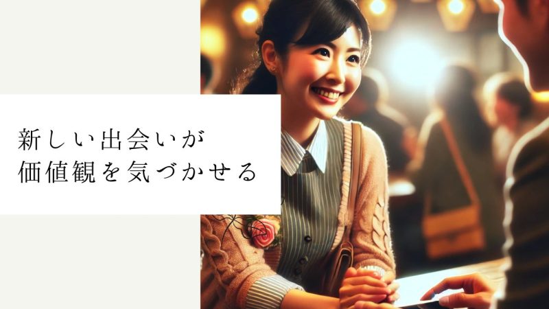 新しい出会いが価値観を気づかせる