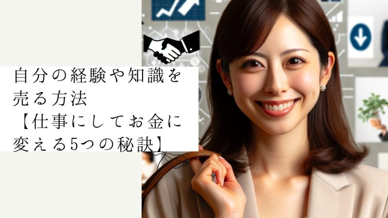自分の経験や知識を売る方法【仕事にしてお金に変える5つの秘訣】