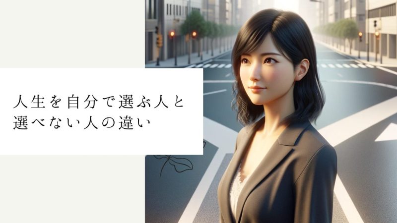 人生を自分で選ぶ人と選べない人の違い