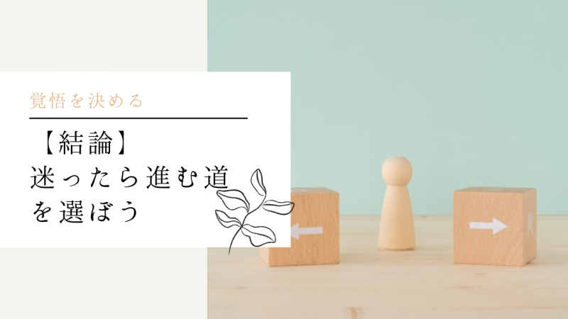 【結論】迷ったら進む道を選ぼう