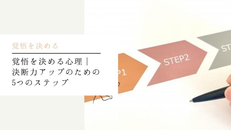 覚悟を決める心理|決断力アップのための5つのステップ