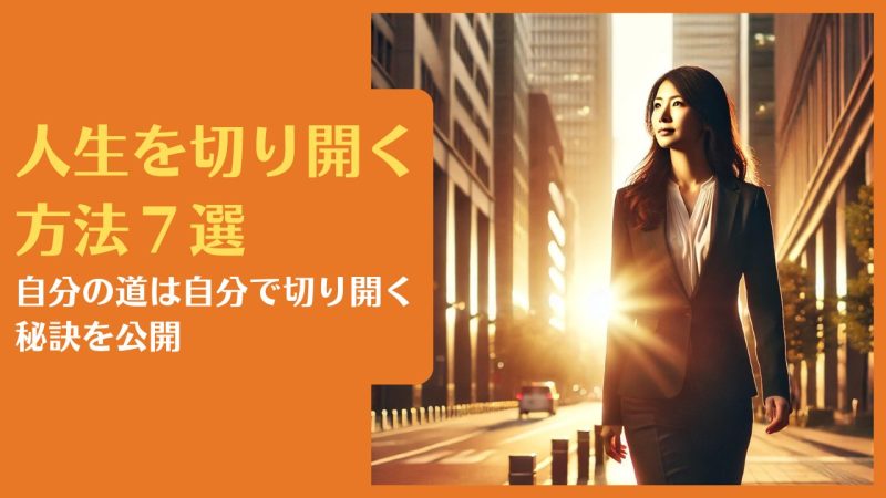 人生を切り開く方法7選|自分の道は自分で切り開く秘訣を公開【成功者の共通点と10の注意点】