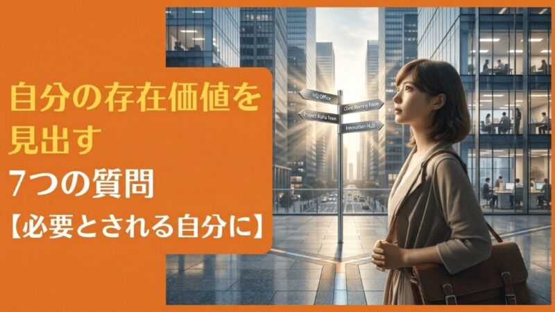 自分の存在価値を見出す7つの質問【必要とされる自分に】